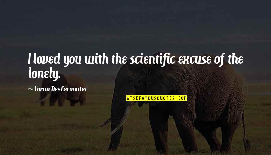 Mlk Free Quotes By Lorna Dee Cervantes: I loved you with the scientific excuse of
