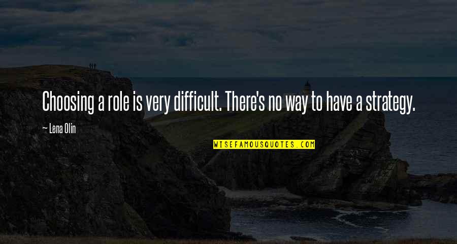 Mlk Knowledge Quote Quotes By Lena Olin: Choosing a role is very difficult. There's no