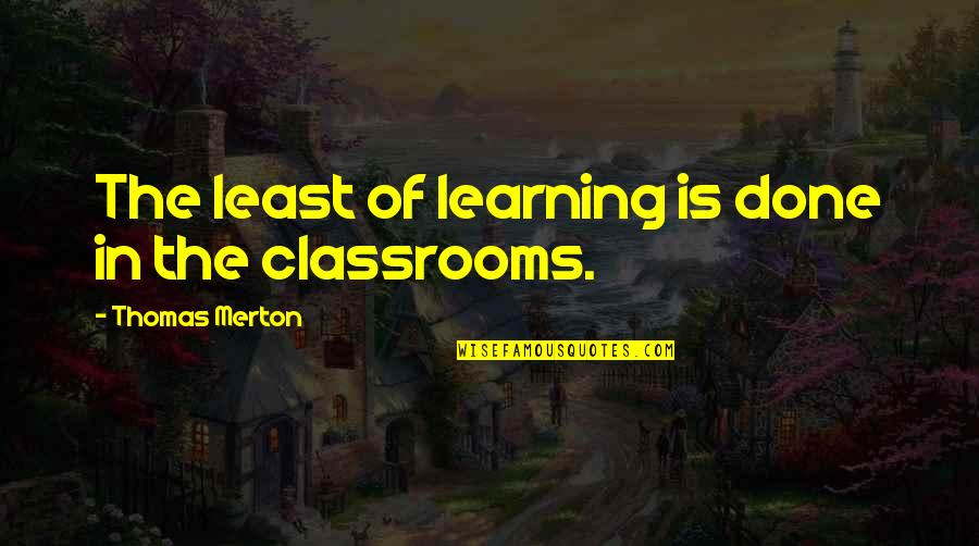 Mlk Militant Quotes By Thomas Merton: The least of learning is done in the Mlk Militant Quotes By Thomas Merton: The least of learning is done in the