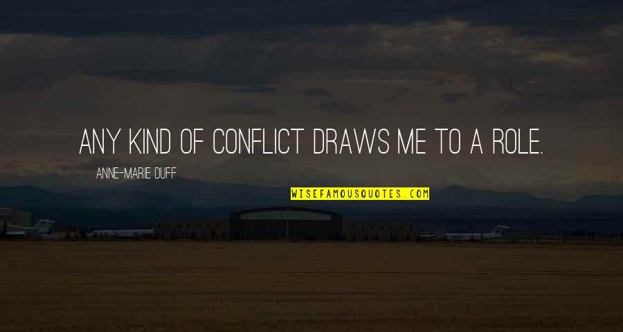 Mlk Negative Peace Quote Quotes By Anne-Marie Duff: Any kind of conflict draws me to a Mlk Negative Peace Quote Quotes By Anne-Marie Duff: Any kind of conflict draws me to a