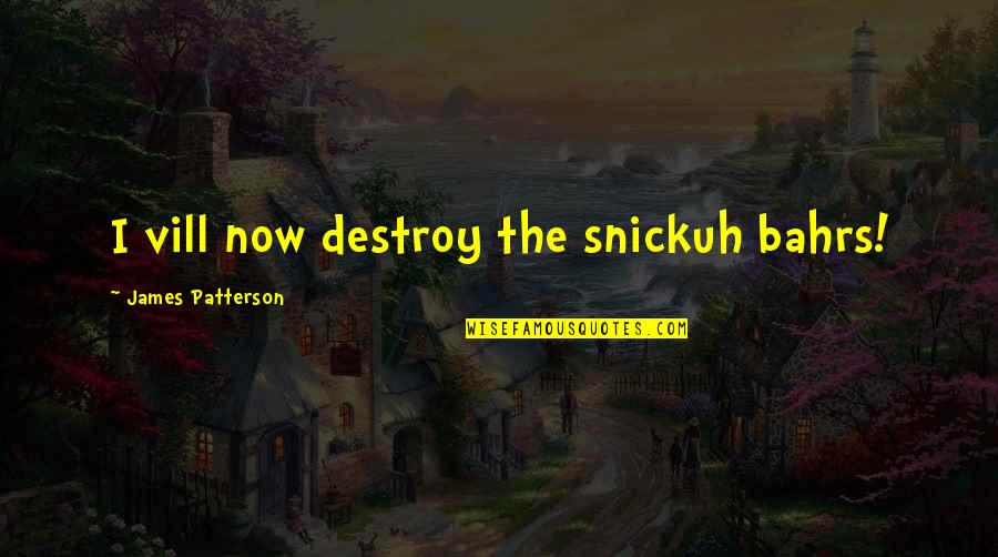 Mlk Posters Quotes By James Patterson: I vill now destroy the snickuh bahrs!