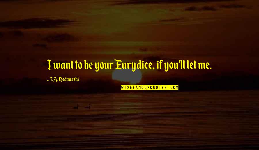 Mlk Powerful Quotes By J.A. Redmerski: I want to be your Eurydice, if you'll
