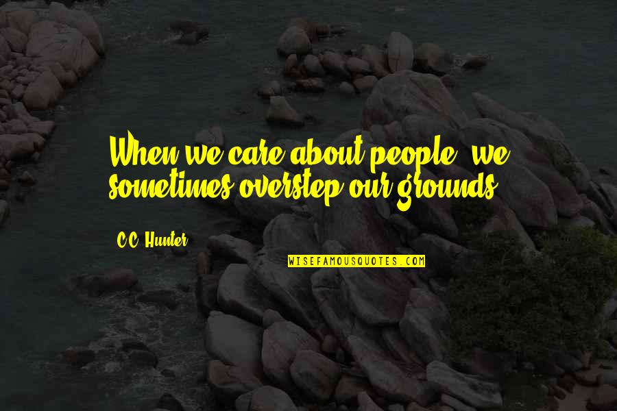 Mlk Silent Quote Quotes By C.C. Hunter: When we care about people, we sometimes overstep