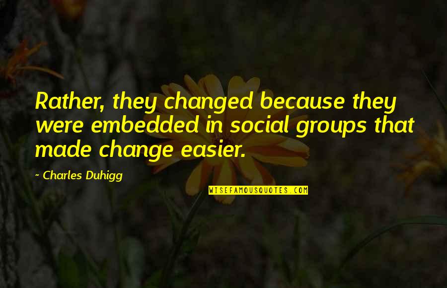 Mlkdream50 Quotes By Charles Duhigg: Rather, they changed because they were embedded in