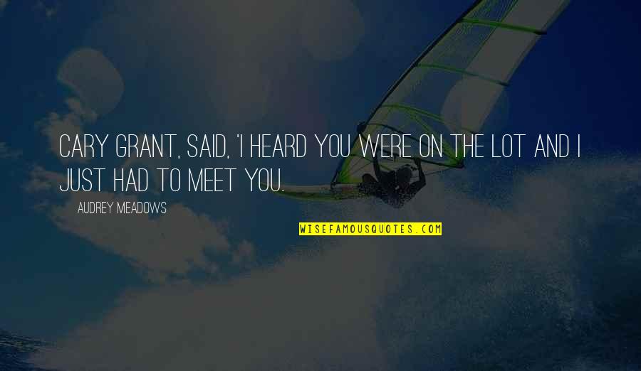 Mlle Reisz Quotes By Audrey Meadows: Cary Grant, said, 'I heard you were on