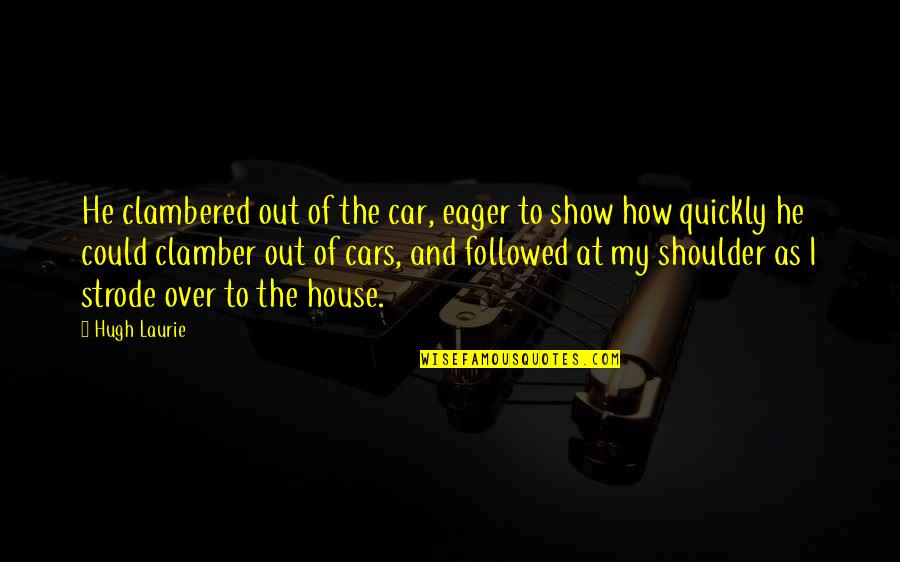 Mller Park Quotes By Hugh Laurie: He clambered out of the car, eager to Mller Park Quotes By Hugh Laurie: He clambered out of the car, eager to