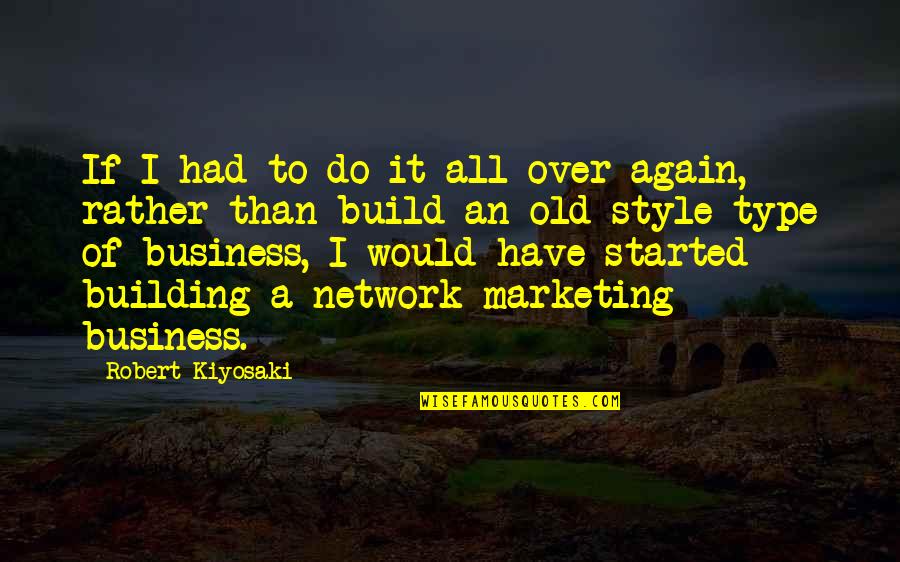 Mlm Business Quotes By Robert Kiyosaki: If I had to do it all over Mlm Business Quotes By Robert Kiyosaki: If I had to do it all over