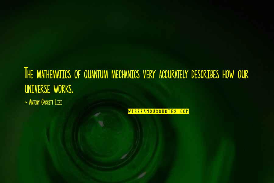 Mlm Opportunity Quotes By Antony Garrett Lisi: The mathematics of quantum mechanics very accurately describes