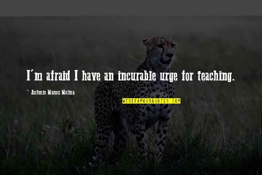 Mlm Prospecting Quotes By Antonio Munoz Molina: I'm afraid I have an incurable urge for Mlm Prospecting Quotes By Antonio Munoz Molina: I'm afraid I have an incurable urge for