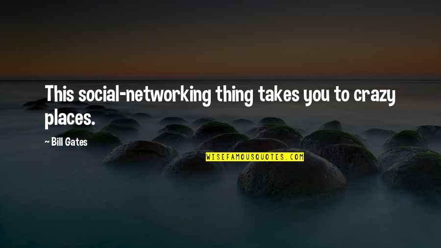 Mlm Recruiting Quotes By Bill Gates: This social-networking thing takes you to crazy places.