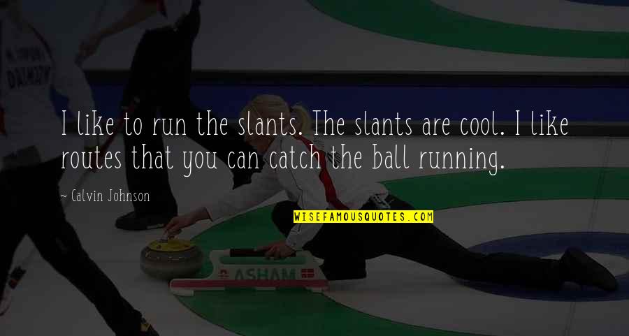 Mloix Quotes By Calvin Johnson: I like to run the slants. The slants Mloix Quotes By Calvin Johnson: I like to run the slants. The slants