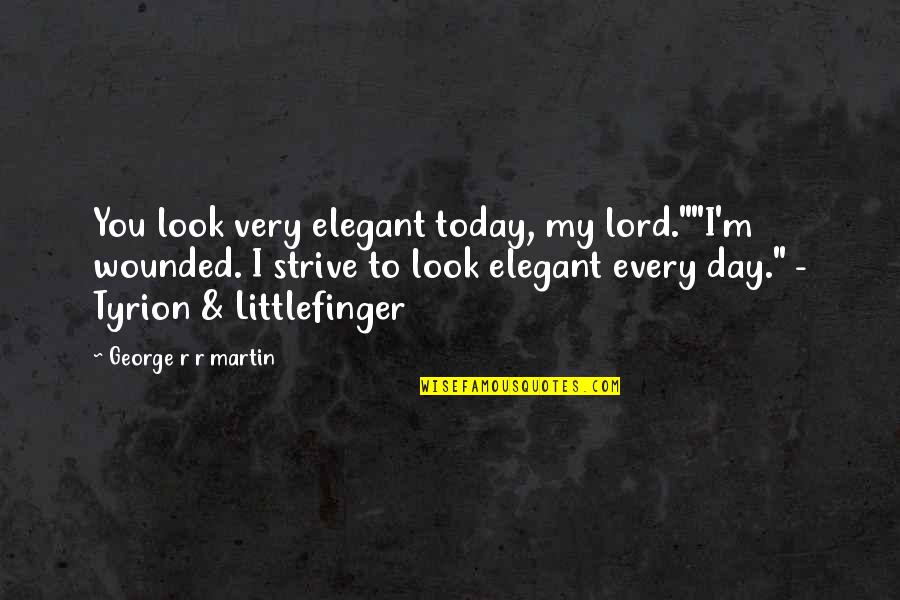 M'lord Quotes By George R R Martin: You look very elegant today, my lord.""I'm wounded.