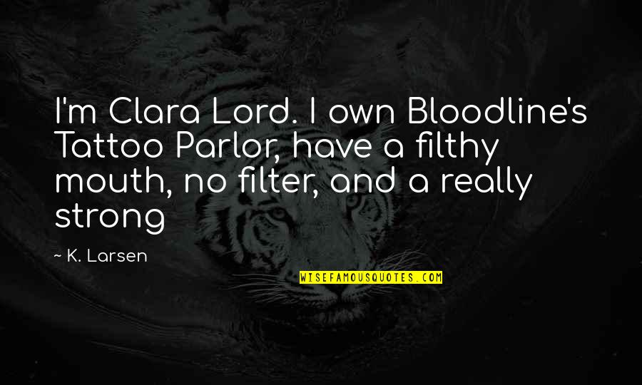 M'lord Quotes By K. Larsen: I'm Clara Lord. I own Bloodline's Tattoo Parlor,