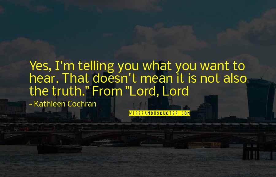 M'lord Quotes By Kathleen Cochran: Yes, I'm telling you what you want to