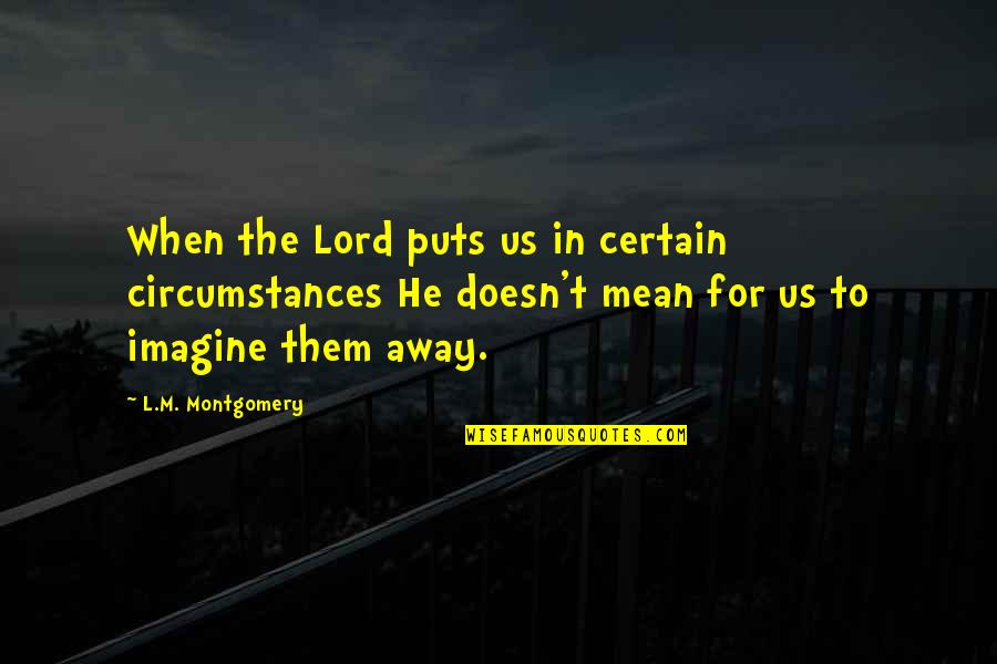 M'lord Quotes By L.M. Montgomery: When the Lord puts us in certain circumstances
