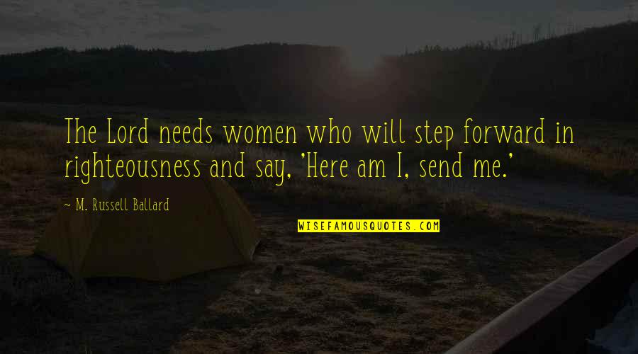 M'lord Quotes By M. Russell Ballard: The Lord needs women who will step forward