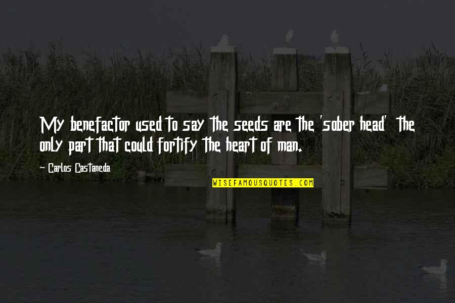 Mlordngod Quotes By Carlos Castaneda: My benefactor used to say the seeds are