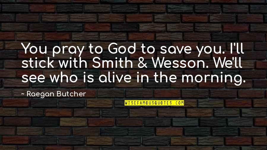 Mlordngod Quotes By Raegan Butcher: You pray to God to save you. I'll