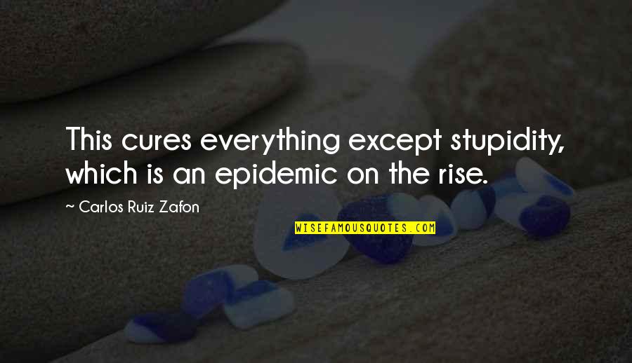 Mlp Celestia Quotes By Carlos Ruiz Zafon: This cures everything except stupidity, which is an