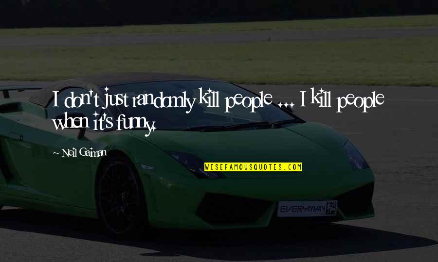 Mlp Luna Quotes By Neil Gaiman: I don't just randomly kill people ... I