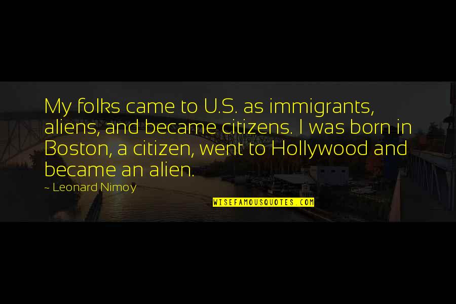 Mlungisi Ndwandwe Quotes By Leonard Nimoy: My folks came to U.S. as immigrants, aliens, Mlungisi Ndwandwe Quotes By Leonard Nimoy: My folks came to U.S. as immigrants, aliens,