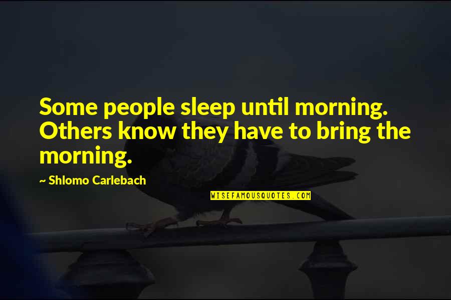 Mluvits Cortanou Quotes By Shlomo Carlebach: Some people sleep until morning. Others know they Mluvits Cortanou Quotes By Shlomo Carlebach: Some people sleep until morning. Others know they