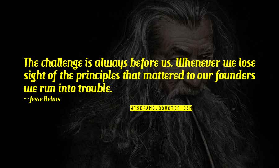Mlvapp Quotes By Jesse Helms: The challenge is always before us. Whenever we