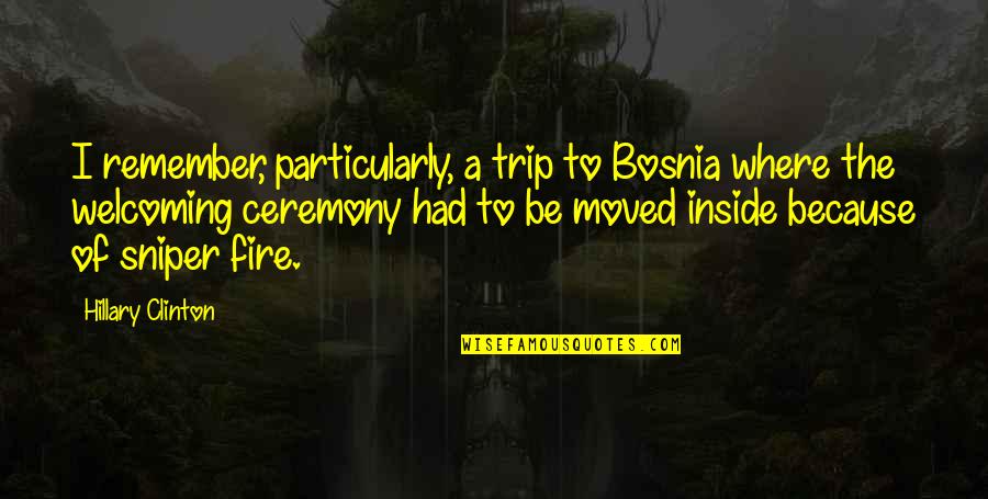 Mlxxxi Quotes By Hillary Clinton: I remember, particularly, a trip to Bosnia where Mlxxxi Quotes By Hillary Clinton: I remember, particularly, a trip to Bosnia where