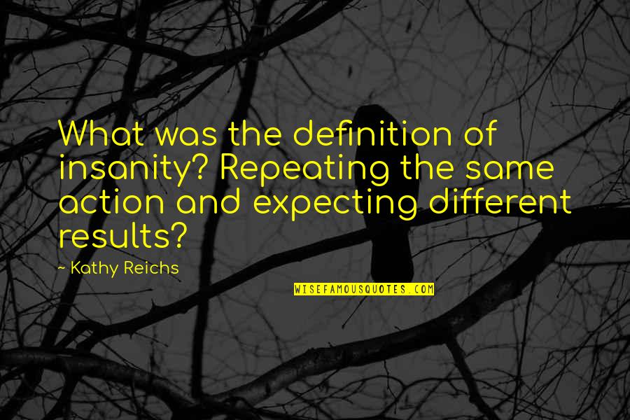 Mlxxxi Quotes By Kathy Reichs: What was the definition of insanity? Repeating the Mlxxxi Quotes By Kathy Reichs: What was the definition of insanity? Repeating the