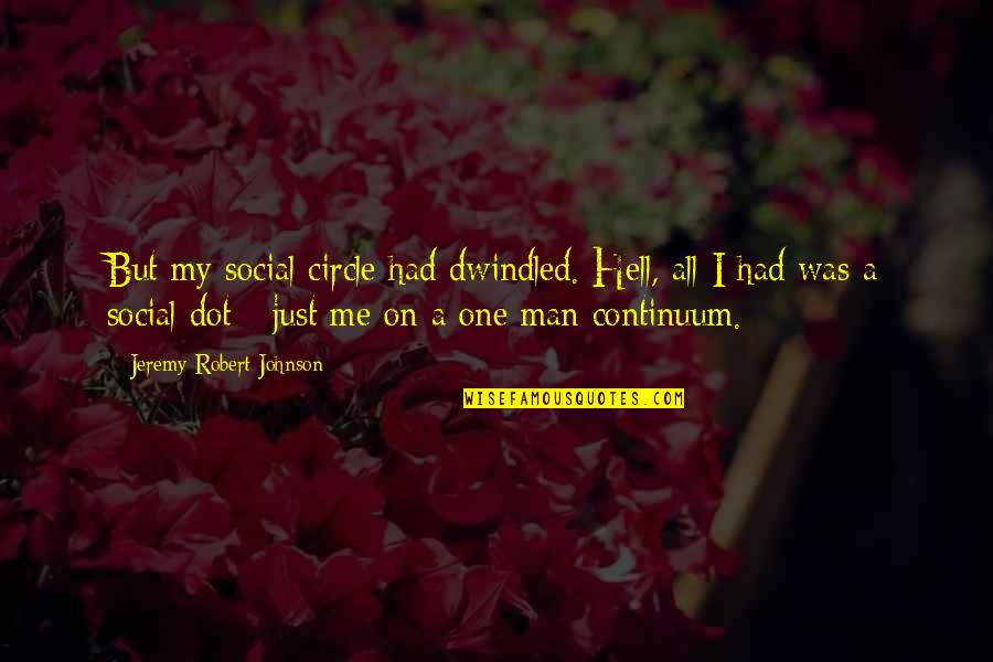 Mlyn Danemark Quotes By Jeremy Robert Johnson: But my social circle had dwindled. Hell, all Mlyn Danemark Quotes By Jeremy Robert Johnson: But my social circle had dwindled. Hell, all
