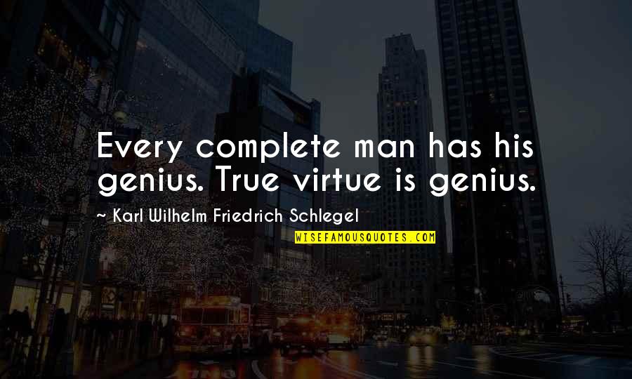 Mlynarczyk Pronunciation Quotes By Karl Wilhelm Friedrich Schlegel: Every complete man has his genius. True virtue Mlynarczyk Pronunciation Quotes By Karl Wilhelm Friedrich Schlegel: Every complete man has his genius. True virtue