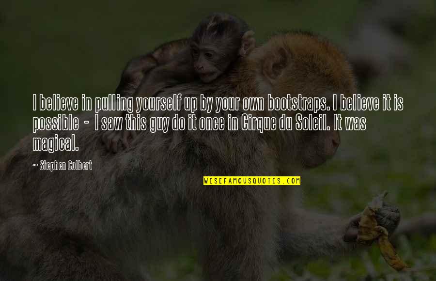 Mlynek Do Zlewu Quotes By Stephen Colbert: I believe in pulling yourself up by your