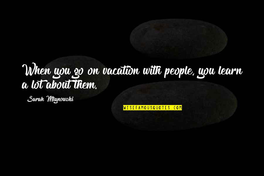 Mlynowski Sarah Quotes By Sarah Mlynowski: When you go on vacation with people, you Mlynowski Sarah Quotes By Sarah Mlynowski: When you go on vacation with people, you
