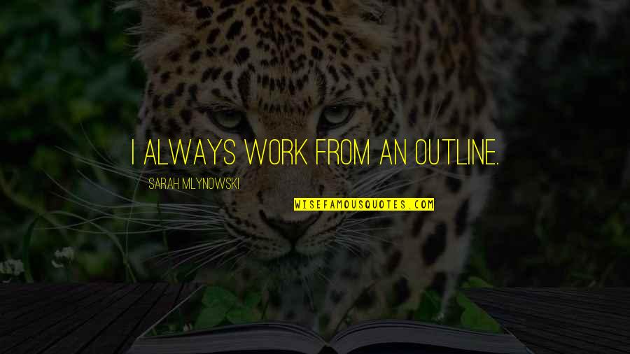Mlynowski Sarah Quotes By Sarah Mlynowski: I always work from an outline. Mlynowski Sarah Quotes By Sarah Mlynowski: I always work from an outline.