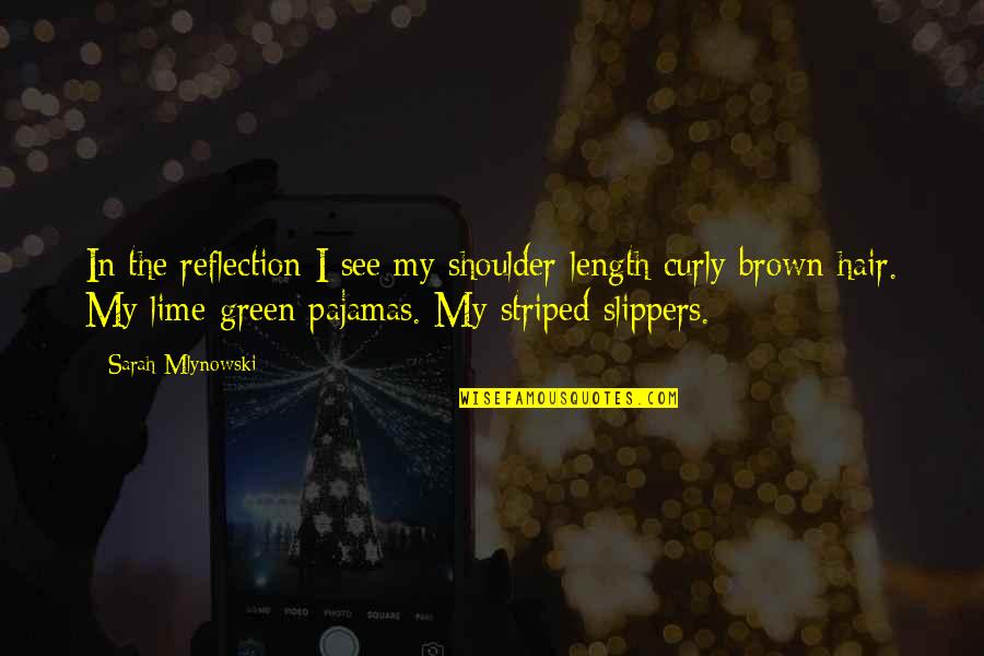 Mlynowski Sarah Quotes By Sarah Mlynowski: In the reflection I see my shoulder-length curly Mlynowski Sarah Quotes By Sarah Mlynowski: In the reflection I see my shoulder-length curly
