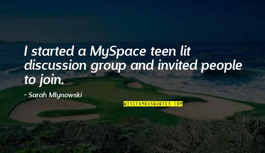Mlynowski Sarah Quotes By Sarah Mlynowski: I started a MySpace teen lit discussion group