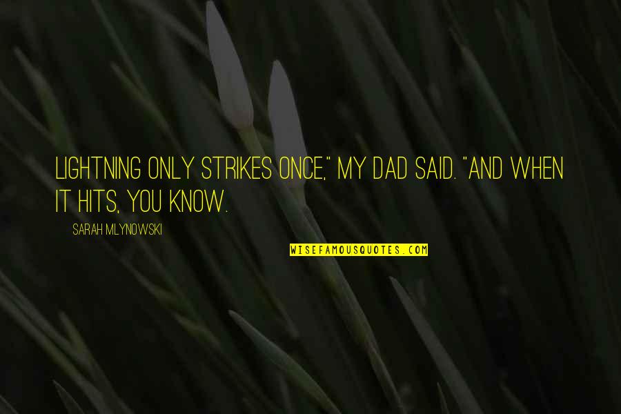 Mlynowski Sarah Quotes By Sarah Mlynowski: Lightning only strikes once," my dad said. "And Mlynowski Sarah Quotes By Sarah Mlynowski: Lightning only strikes once," my dad said. "And