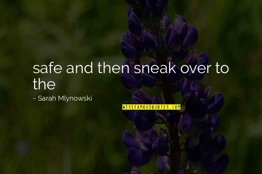 Mlynowski Sarah Quotes By Sarah Mlynowski: safe and then sneak over to the Mlynowski Sarah Quotes By Sarah Mlynowski: safe and then sneak over to the