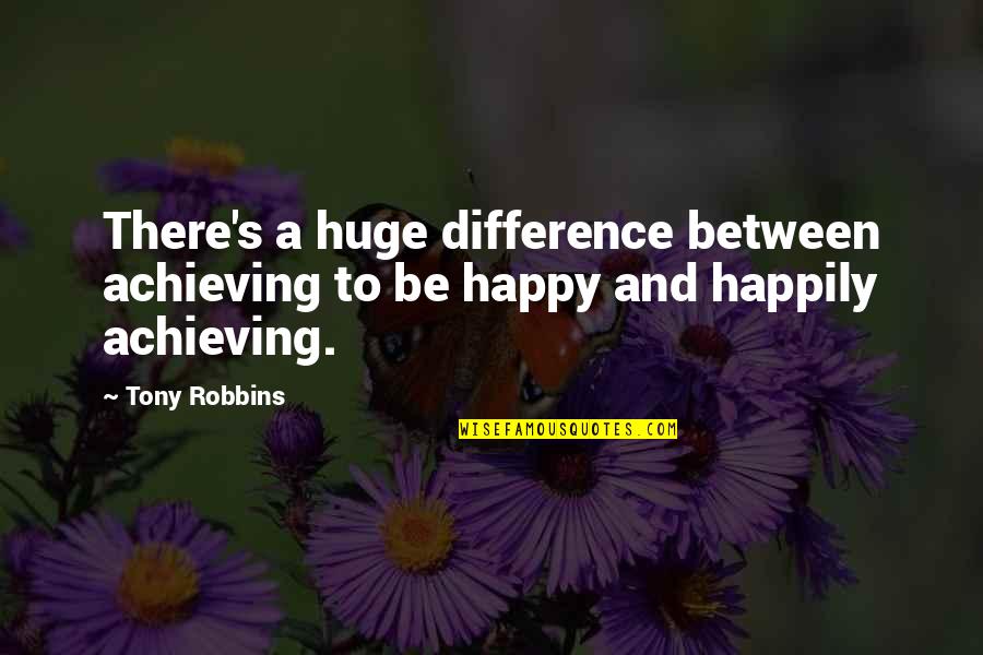 Mm Food Quotes By Tony Robbins: There's a huge difference between achieving to be