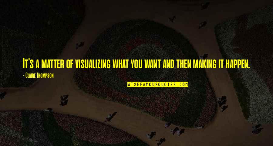 Mm Quotes By Claire Thompson: It's a matter of visualizing what you want