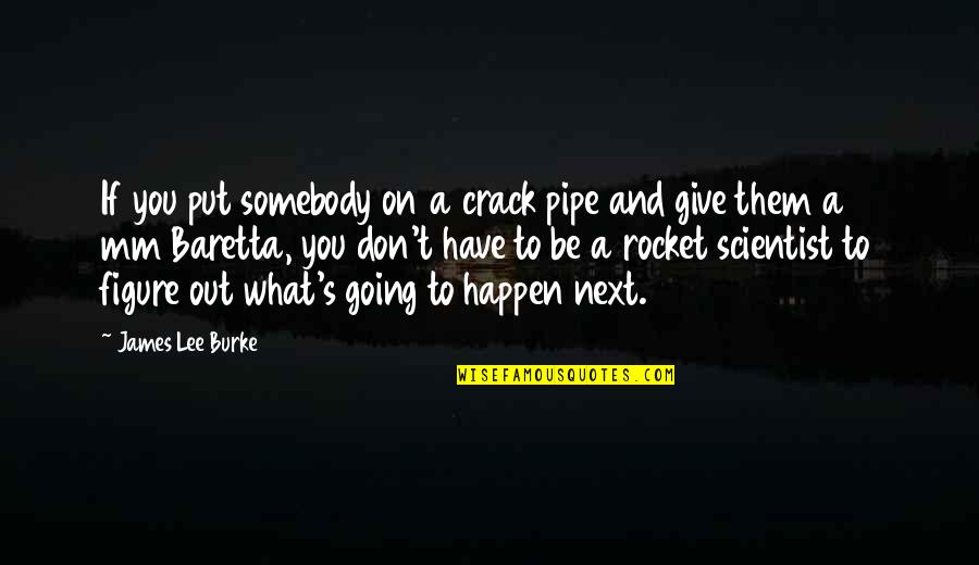 Mm Quotes By James Lee Burke: If you put somebody on a crack pipe