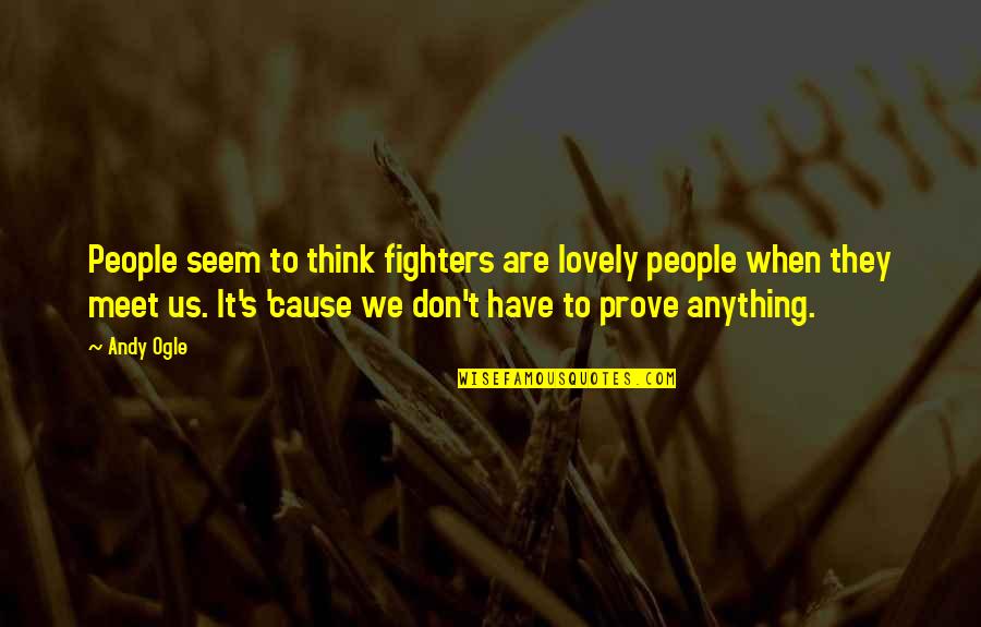 Mma Fighters Quotes By Andy Ogle: People seem to think fighters are lovely people