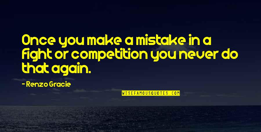 Mma Fighting Quotes By Renzo Gracie: Once you make a mistake in a fight