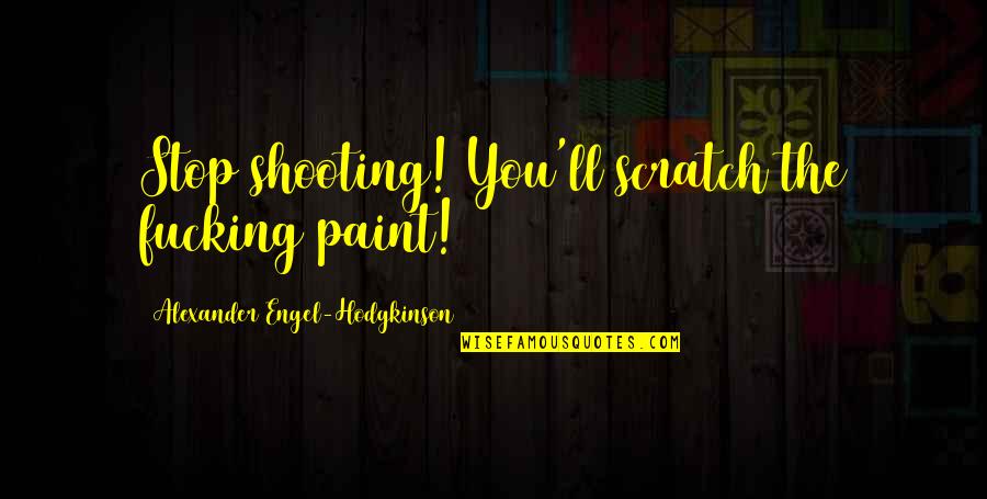 Mma Funny Quotes By Alexander Engel-Hodgkinson: Stop shooting! You'll scratch the fucking paint!