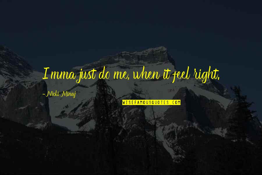 Mma Funny Quotes By Nicki Minaj: I'mma just do me, when it feel right.