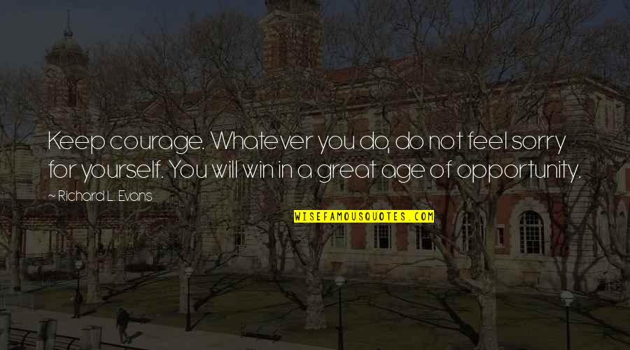 Mma Girl Fighter Quotes By Richard L. Evans: Keep courage. Whatever you do, do not feel