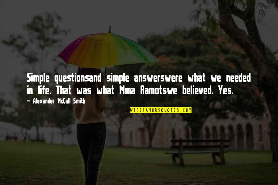 Mma Quotes By Alexander McCall Smith: Simple questionsand simple answerswere what we needed in