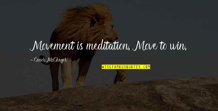 Mma Quotes By Conor McGregor: Movement is meditation. Move to win.