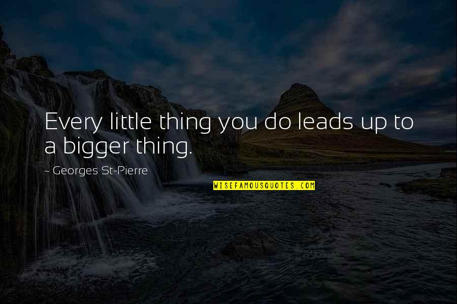Mma Quotes By Georges St-Pierre: Every little thing you do leads up to