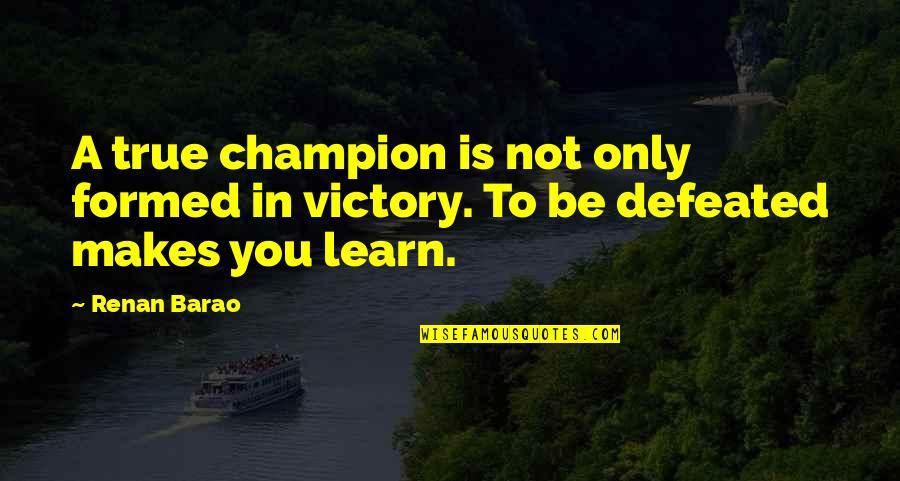 Mma Quotes By Renan Barao: A true champion is not only formed in
